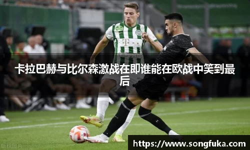 卡拉巴赫与比尔森激战在即谁能在欧战中笑到最后