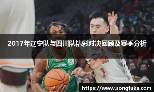 2017年辽宁队与四川队精彩对决回顾及赛季分析