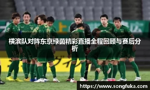 横滨队对阵东京绿茵精彩直播全程回顾与赛后分析