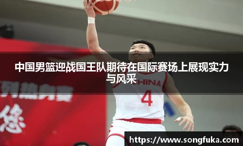 中国男篮迎战国王队期待在国际赛场上展现实力与风采