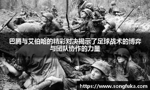 巴腾与艾伯哈的精彩对决揭示了足球战术的博弈与团队协作的力量