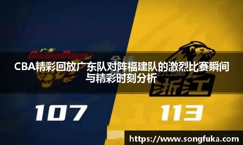 CBA精彩回放广东队对阵福建队的激烈比赛瞬间与精彩时刻分析