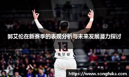 郭艾伦在新赛季的表现分析与未来发展潜力探讨