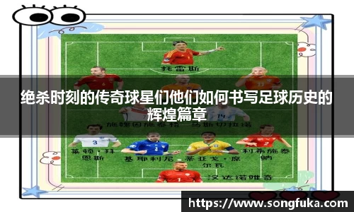 绝杀时刻的传奇球星们他们如何书写足球历史的辉煌篇章